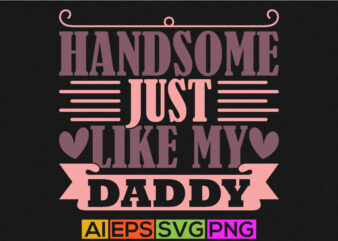 handsome just like my daddy quote design, like daddy happy father’s day graphic, handsome just dad t shirt svg cut file