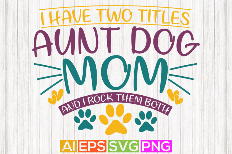 i have two titles aunt dog mom and i rock them both, titles aunt, funny dog mom saying graphic design