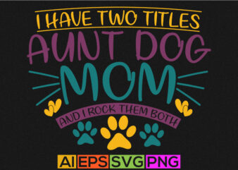 i have two titles aunt dog mom and i rock them both, titles aunt, funny dog mom saying graphic design