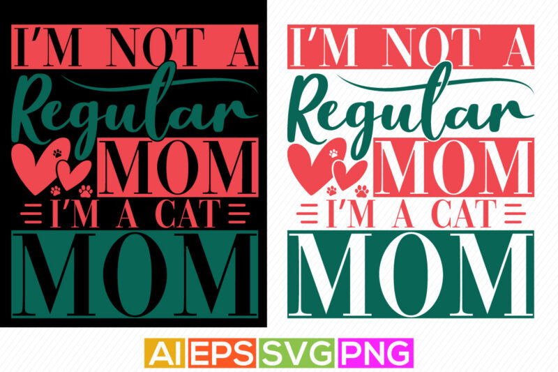 i’m not a regular mom i’m a cat mom, paw print cat mom, mother t shirt design, animal cat greeting vector quote