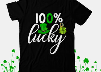 100% Lucky T-Shirt Design, 100% Lucky SVG Cut File, St.Patrick’s Day T-Shirt Design bundle, Happy St.Patrick’s Day SublimationBUndle , St.Patrick’s Day SVG Mega Bundle , ill be irish in a