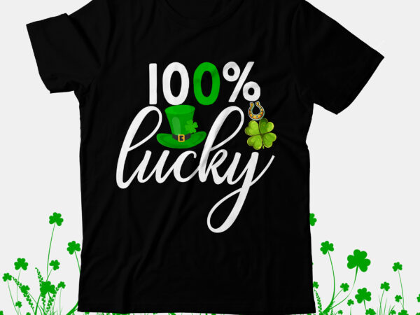 100% lucky t-shirt design, 100% lucky svg cut file, st.patrick’s day t-shirt design bundle, happy st.patrick’s day sublimationbundle , st.patrick’s day svg mega bundle , ill be irish in a