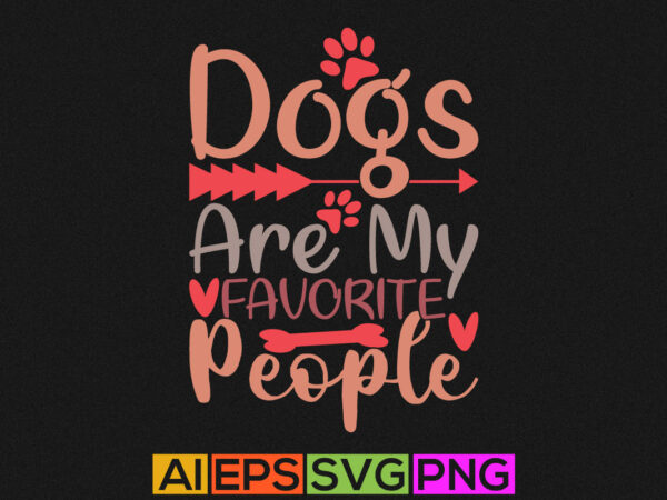 Dogs are my favorite people, adopt wildlife, dog graphic, puppy quote, animal cute illustration design