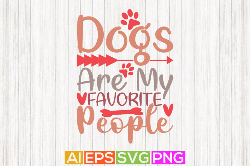 dogs are my favorite people, adopt wildlife, dog graphic, puppy quote, animal cute illustration design