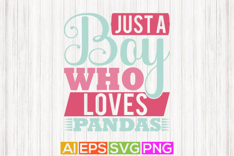 just a boy who loves pandas, young animal pandas lover lettering design vector illustration