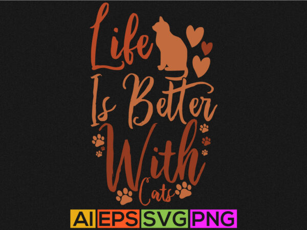 Life is better with cats, feeling better funny cats, cat design motivational quotes