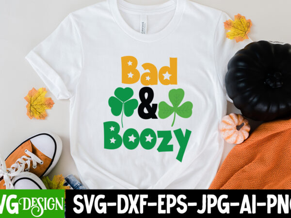 Bad &broozy t-shirt design, bad &broozy svg cut file, ,st. patrick’s day svg design,st. patrick’s day svg bundle, st. patrick’s day svg, st. paddys day svg, clover svg,st patrick’s day