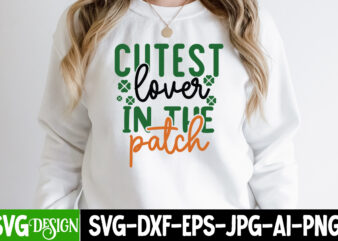 Cutest lover in the patch T-shirt Design,,St. Patrick’s Day Svg design,St. Patrick’s Day Svg Bundle, St. Patrick’s Day Svg, St. Paddys Day svg, Clover Svg,St Patrick’s Day SVG Bundle, Lucky
