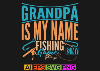 grandpa is my name fishing is my game, sport life funny fishing graphic, fishing tee graphic template