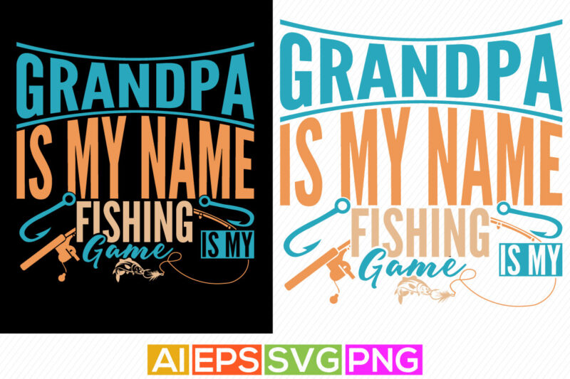 grandpa is my name fishing is my game, sport life funny fishing graphic, fishing tee graphic template