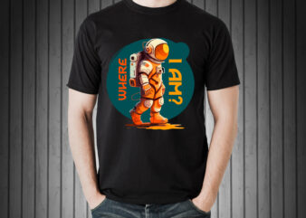 Astronaut where i am t-shirt design