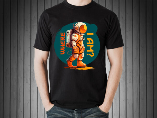 Astronaut where i am t-shirt design