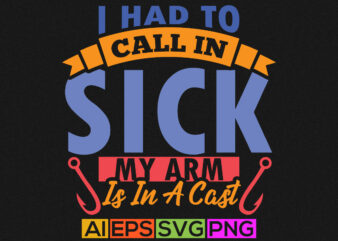 i had to call in sick my arm is in a cast, sport wildlife funny fishing t shirt graphic