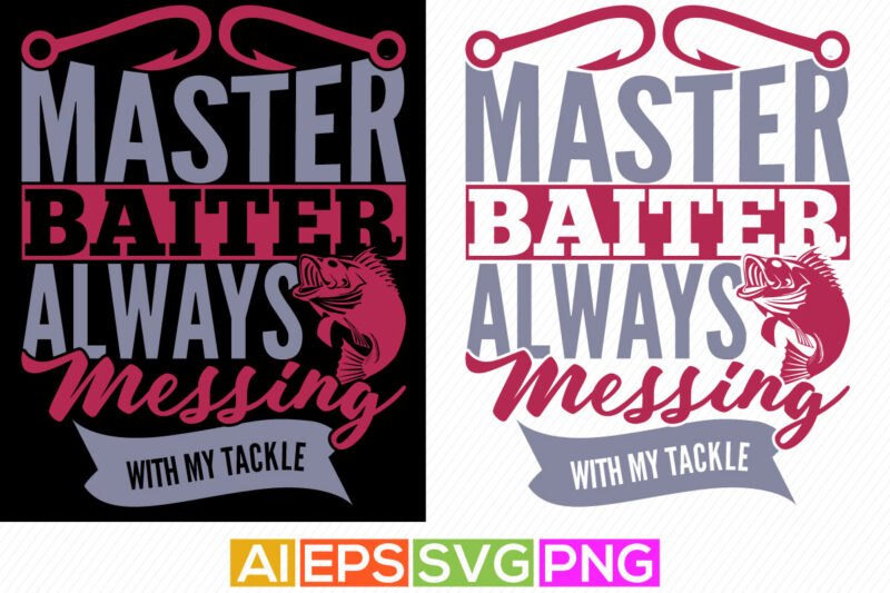 master baiter always messing with my tackle, fishing fisherman funny fishing quotes, fish t shirt design, fishing element vector art