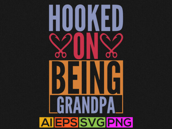 Hooked on being grandpa, world best grandpa, father’s day greeting, fishing wildlife t shirt template