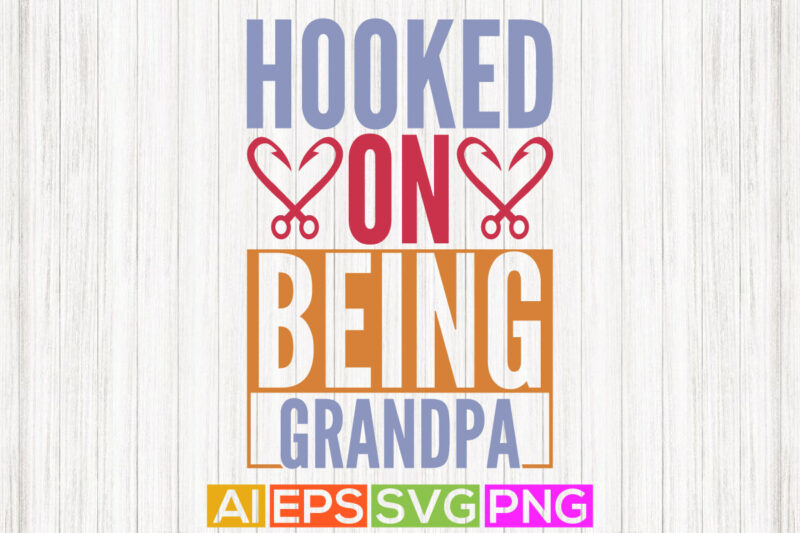 hooked on being grandpa, world best grandpa, father’s day greeting, fishing wildlife t shirt template