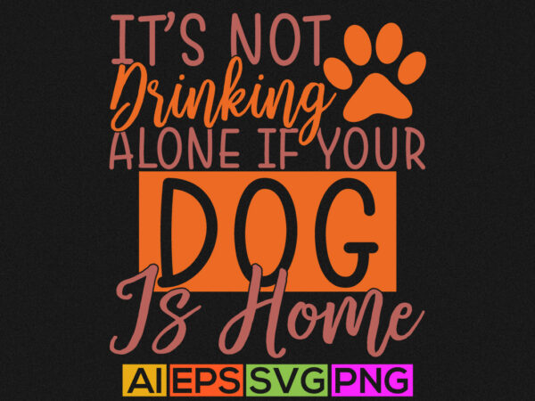 It’s not drinking alone if your dog is home, working at home bulldog shirt, dog animal funny graphic art