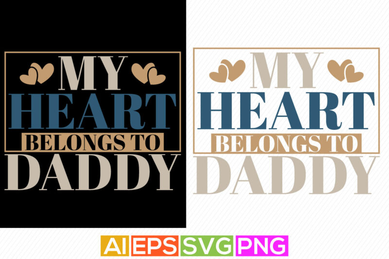 my heart belongs to daddy, funny valentine gift for daddy, happy father’s day graphic, dad ever daddy vintage style design silhouette vector file