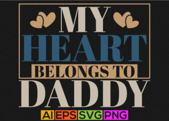 my heart belongs to daddy, funny valentine gift for daddy, happy father’s day graphic, dad ever daddy vintage style design silhouette vector file