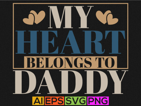 My heart belongs to daddy, funny valentine gift for daddy, happy father’s day graphic, dad ever daddy vintage style design silhouette vector file