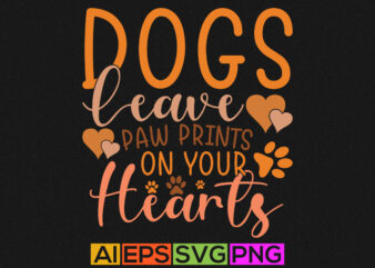 dogs leave paw prints on your hearts, dog paw print, gift for dog lover graphic, animal lover dog paw vector