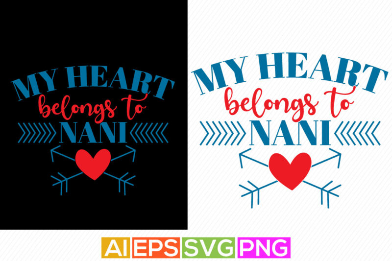 my heart belongs to nani, world’s best nani ever, happiness gift for nani, valentine funny t shirt from nani silhouette art