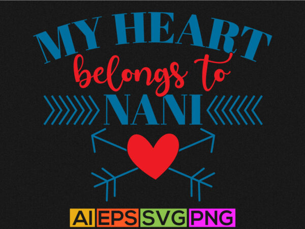 My heart belongs to nani, world’s best nani ever, happiness gift for nani, valentine funny t shirt from nani silhouette art