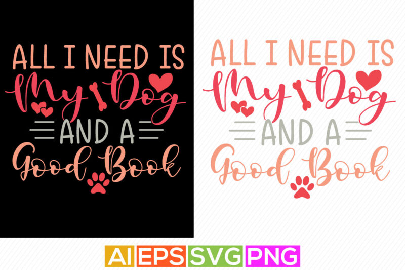 all i need is my dog and a good book, life events dog graphic, animal puppy design, animal themes lettering dog quote