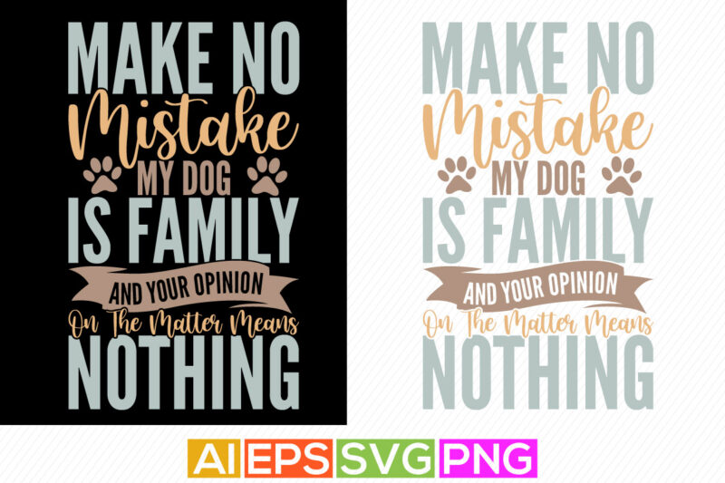 make no mistake my dog is family and your opinion on the matter means nothing, animals wildlife funny dog greeting tee graphic