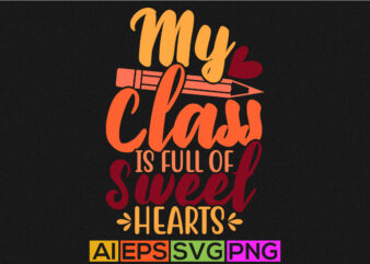 My Class Is Full Of Sweet Hearts, Funny Heart Love Valentine Shirt, Holidays Event Valentine Graphic Design