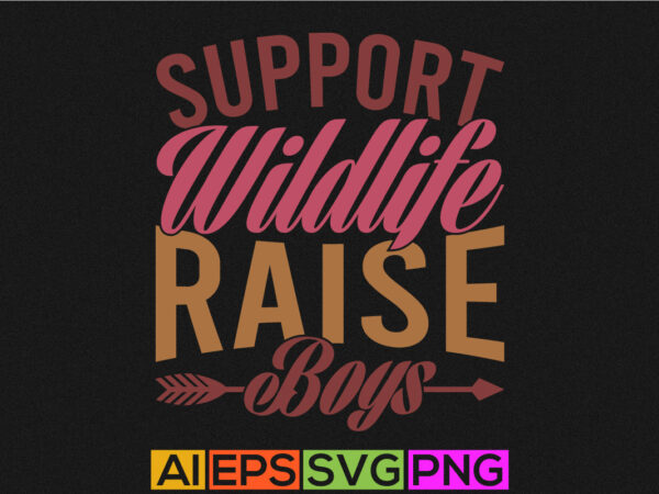 Support wildlife raise boys, animals wildlife, boys lover wildlife graphic t shirt design