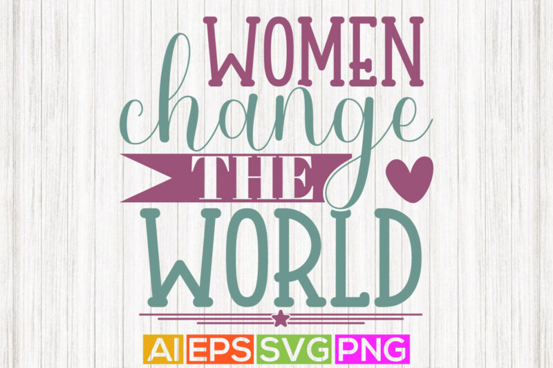 women change the world typography greeting tee, international women’s day, change the world women gift shirt design