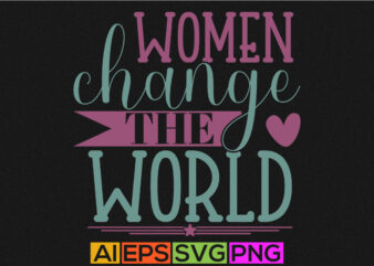 women change the world typography greeting tee, international women’s day, change the world women gift shirt design