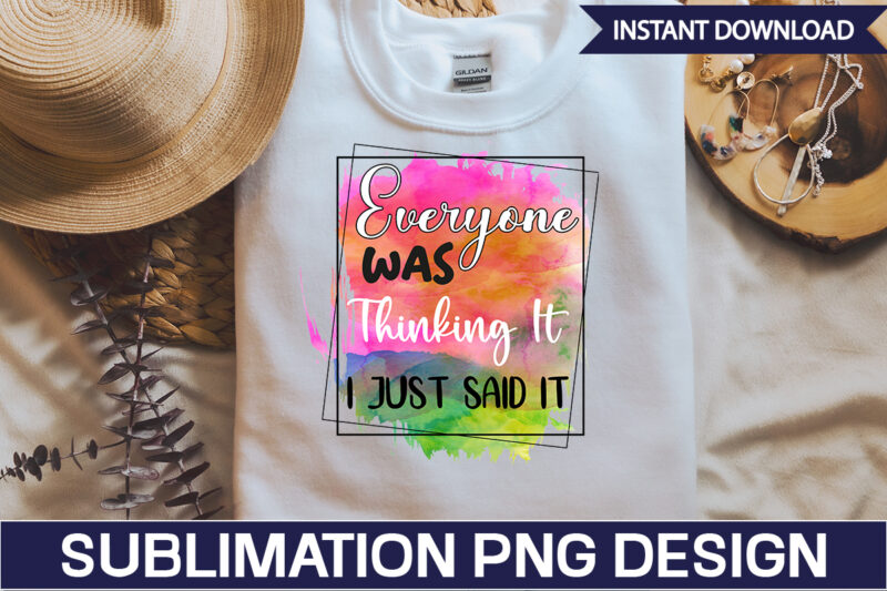 Everyone Was Thinking It I Just Said It Sublimation Sarcastic png , sarcastic png bundle, sarcastic text design, funny png bundle, sarcasm png,Sarcasm Png Bundle, Sarcastic Bundle Png, Sarcastic Png