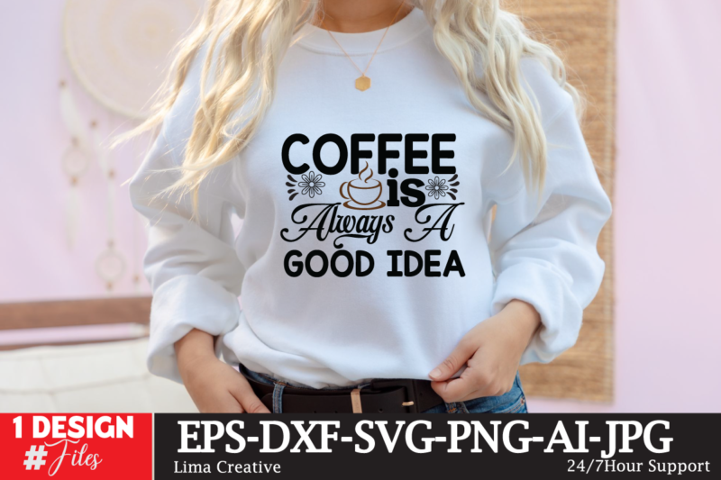 Coffee Is Always A Good Idea SVG Cute File, Coffee T-shirt Design,coffee cup,coffee cup svg,coffee,coffee svg,coffee mug,3d coffee cup,coffee mug svg,coffee pot svg,coffee box svg,coffee cup box,diy coffee mugs,coffee clipart,coffee