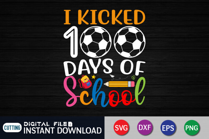 100 Days of School SVG, 100th Day of School svg, 100 Days, Soccer svg, Kicked svg, Teacher svg, School svg, School Shirt, Cut File Cricut