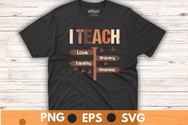 I teach love bravery equality kindness shirt design vector, I Teach, Black History Month, Melanin, Afro, African Teacher T-Shirt