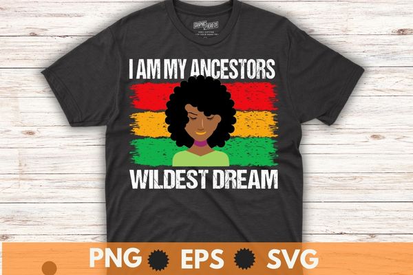 I am my ancestors wildest dream black history month february t-shirt design vector, african american, african root, hbcu, african dna
