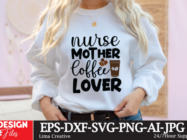 Nurse mother coffee lover svg cute file, coffee t-shirt design,coffee cup,coffee cup svg,coffee,coffee svg,coffee mug,3d coffee cup,coffee mug svg,coffee pot svg,coffee box svg,coffee cup box,diy coffee mugs,coffee clipart,coffee box card,mini