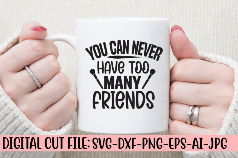 You Can Never Have Too Many Friends SVG Cut File
