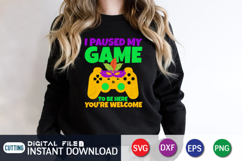 I paused My game to be Here You're Welcome Shirt, Fat Tuesday Svg, Mardi Gras, Mardi Gras svg, funny Mardi Gras shirt, mardi gras cut file, Mardi Gras SVG Bundle,