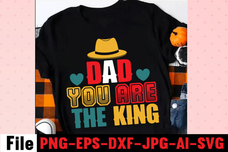 Dad You Are The King T-shirt Design,Dad Svg Bundle, Dad Svg, Fathers Day Svg Bundle, Fathers Day Svg, Funny Dad Svg, Dad Life Svg, Fathers Day Svg Design, Fathers Day