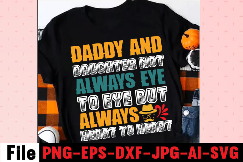 Daddy And Daughter Not Always Eye To Eye But Always Heart To Heart T-shirt Design,Dad Svg Bundle, Dad Svg, Fathers Day Svg Bundle, Fathers Day Svg, Funny Dad Svg, Dad