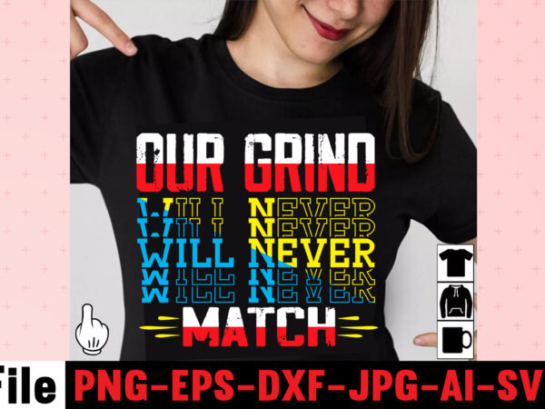 Our grind will never match t-shirt design,i get us into trouble t-shirt design,i can i will end of story t-shirt design,rainbow t shirt design, hustle t shirt design, rainbow t