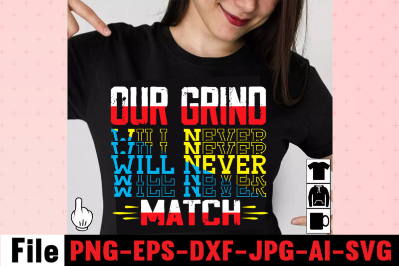 Our Grind Will Never Match T-shirt Design,I Get Us Into Trouble T-shirt Design,I Can I Will End Of Story T-shirt Design,rainbow t shirt design, hustle t shirt design, rainbow t