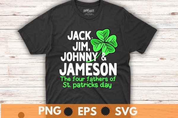 Jack, Jim, Johnny & Jameson the four fathers of st. patricks day funny t shirt design vector, vintage shamrock, st pattys day shirt, irish shirt, religious, st paddys gifts, pastors