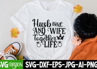 Husband And Wife tofether Life T-Shirt Design, Husband And Wife tofether Life SVG Cut File, Bridal Party SVG Bundle, Team Bride Svg, Bridal Party SVG, Wedding Party svg, instant download,