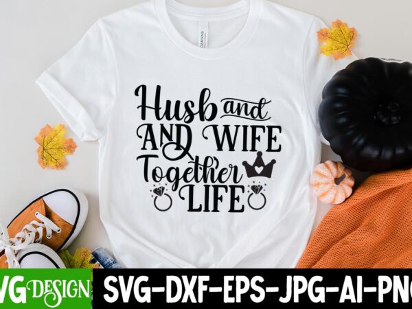 Husband and wife tofether life t-shirt design, husband and wife tofether life svg cut file, bridal party svg bundle, team bride svg, bridal party svg, wedding party svg, instant download,