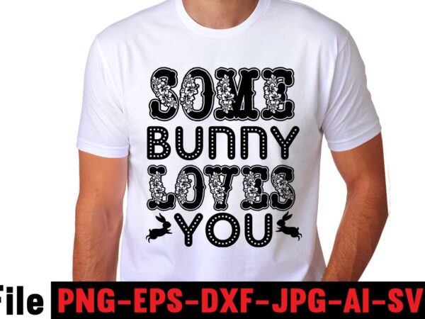 Some bunny loves you t-shirt design,easter t shirt design,0-3, 007, 101, 11, 120, 160, 188, 1950s, 1957, 1960s, 1971, 1978, 1980s, 1987, 1996, 2, 20, 2020, 2021, 2022, 2023, 3,
