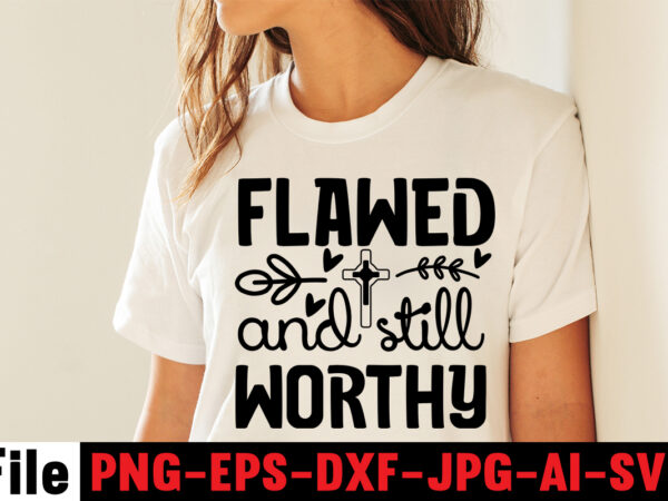 Flawed and still worthy t-shirt design,faith can move mountains t-shirt design,faith svg design, svg design, butterfly svg, svg files for cricut, free cricut designs, free svg designs, chucks and pearls